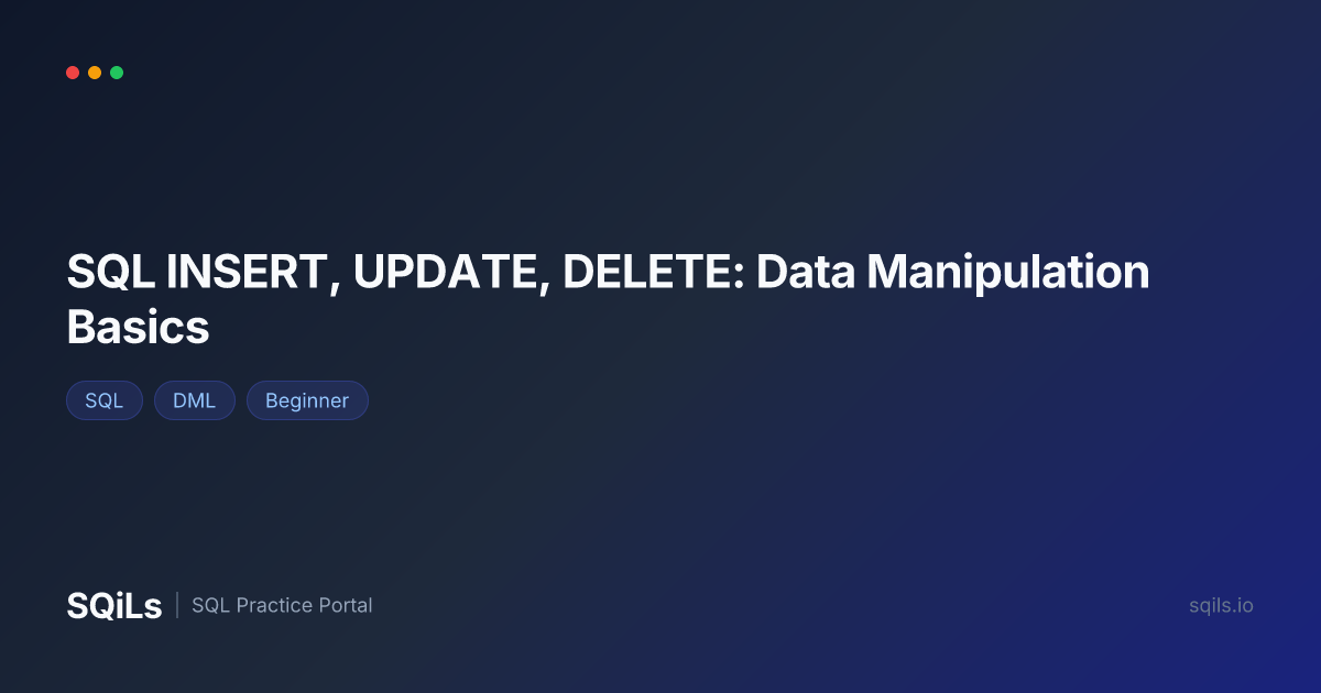 SQL INSERT, UPDATE, DELETE: Data Manipulation Basics